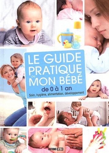 Le guide pratique de mon bébé de 0 à 1 an: Soin, hygiène, alimentation, développement 9782353557738