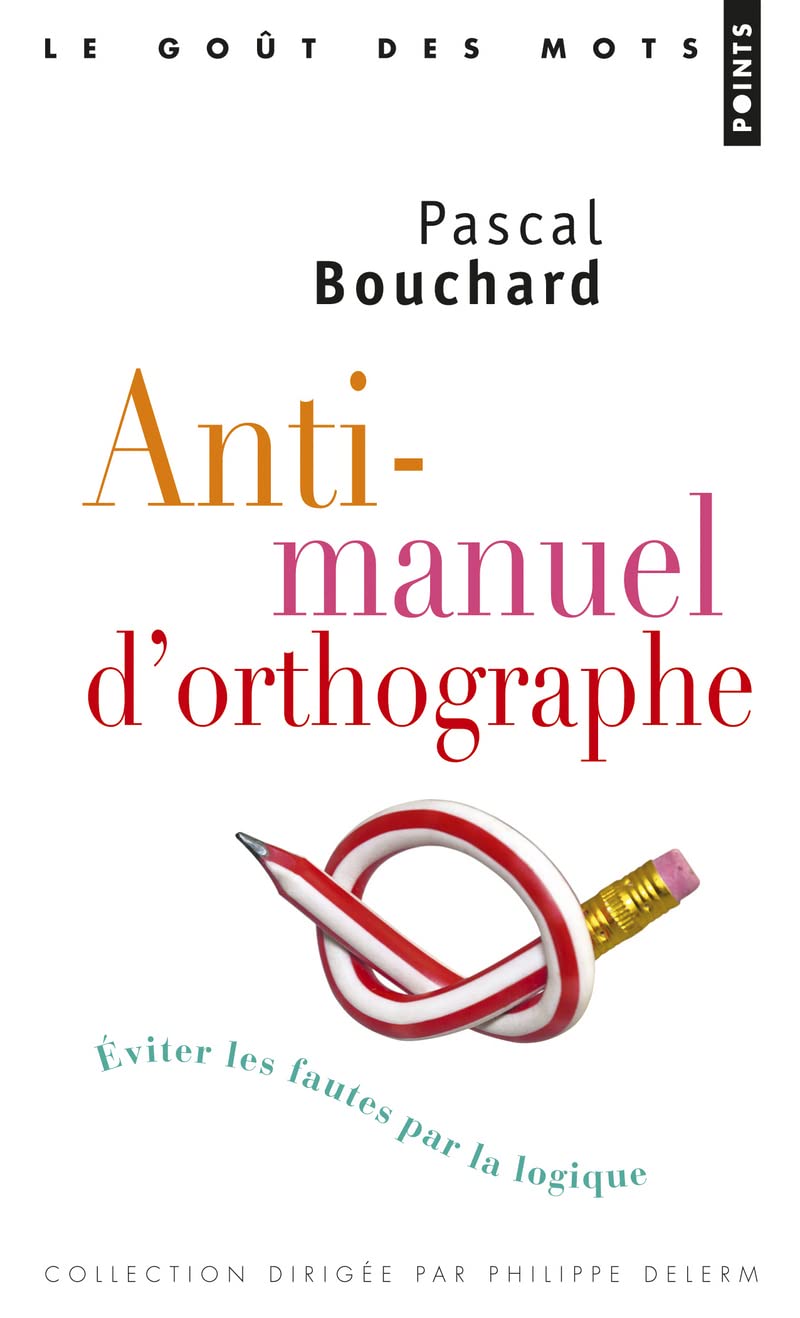 Anti-manuel d'orthographe: Eviter les fautes par la logique 9782757835890