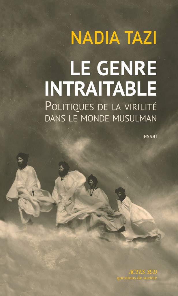 Le genre intraitable: Politiques de la virilité dans le monde musulman 9782330108847