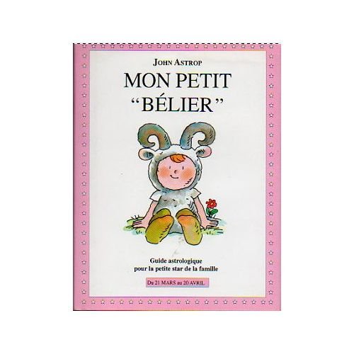 Bélier: Du 21 mars au 20 avril, guide astrologique pour la petite star de la famille 9782246507215