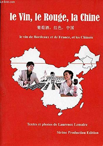 Le Vin, le Rouge, la Chine - Le vin de Bordeaux et de France et les Chinois. 9782954809007