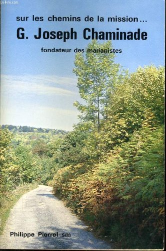 SUR LES CHEMINS DE LA MISSION... G JOSEPH CHAMINADE fondateur des marianistes 