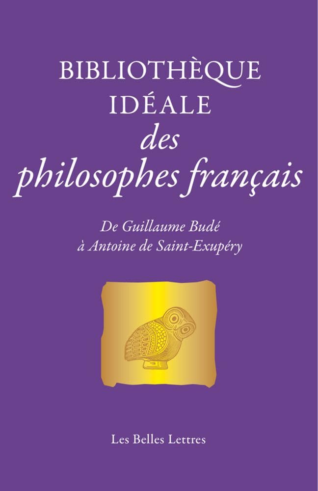 Bibliothèque idéale des philosophes français: De Guillaume Budé à Antoine de Saint-Exupéry 9782251454573