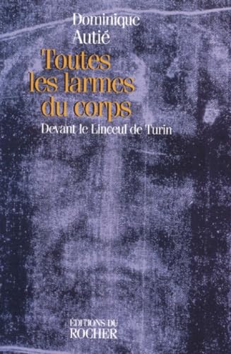 Toutes Les Larmes Du Corps. Devant Le Linceul De Turin 9782268028590