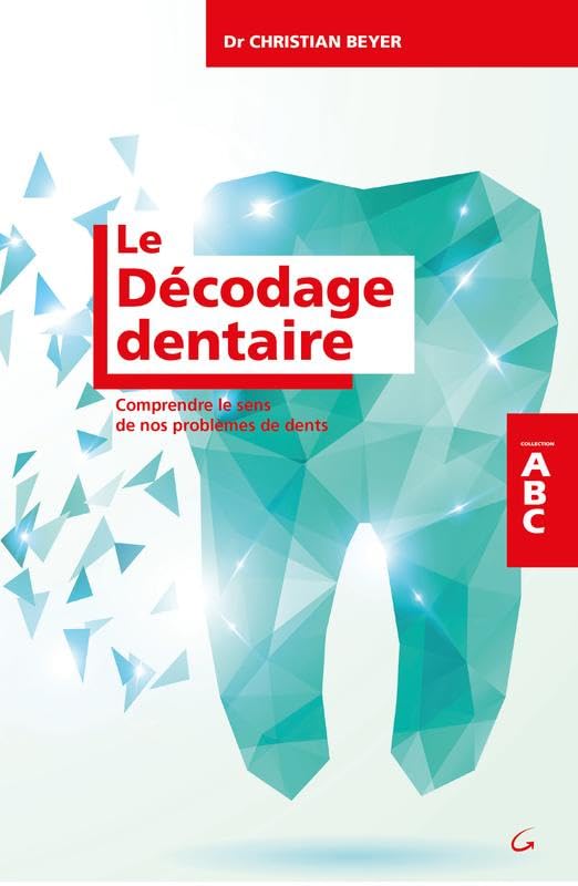 Le Décodage dentaire - Comprendre le sens de nos problèmes de dents - ABC 9782733913307
