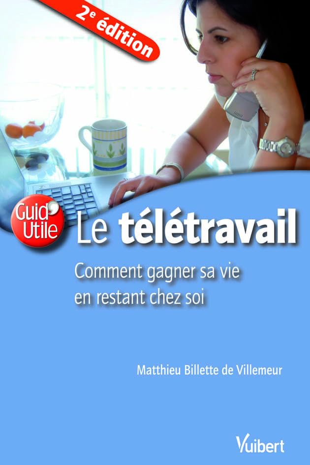 Le Télétravail: Comment gagner sa vie en restant chez soi 9782711764433