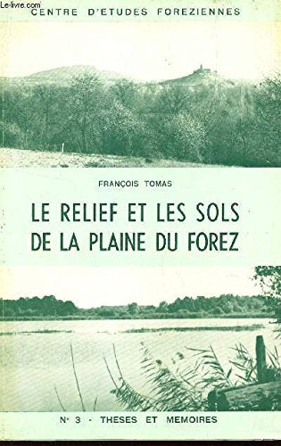 LE RELIEF ET LES SOLS DE LA PLAINE DU FOREZ / N°3 - THESES ET MEMOIRES. 