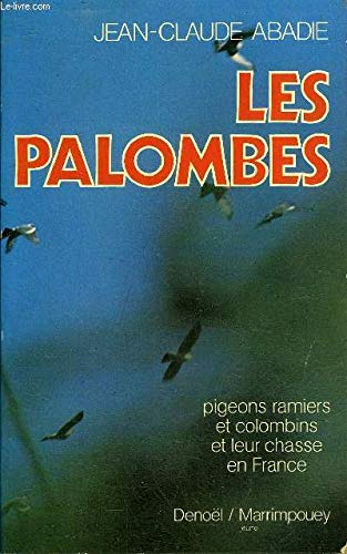 LES PALOMBES - PIGEONS RAMIERS ET COLOMBINS ET LEUR CHASSE EN FRANCE + HOMMAGE DE L'AUTEUR. 