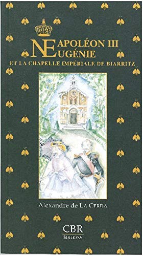 Napoléon III Eugénie et la chapelle impériale de Biarritz 9782950994127