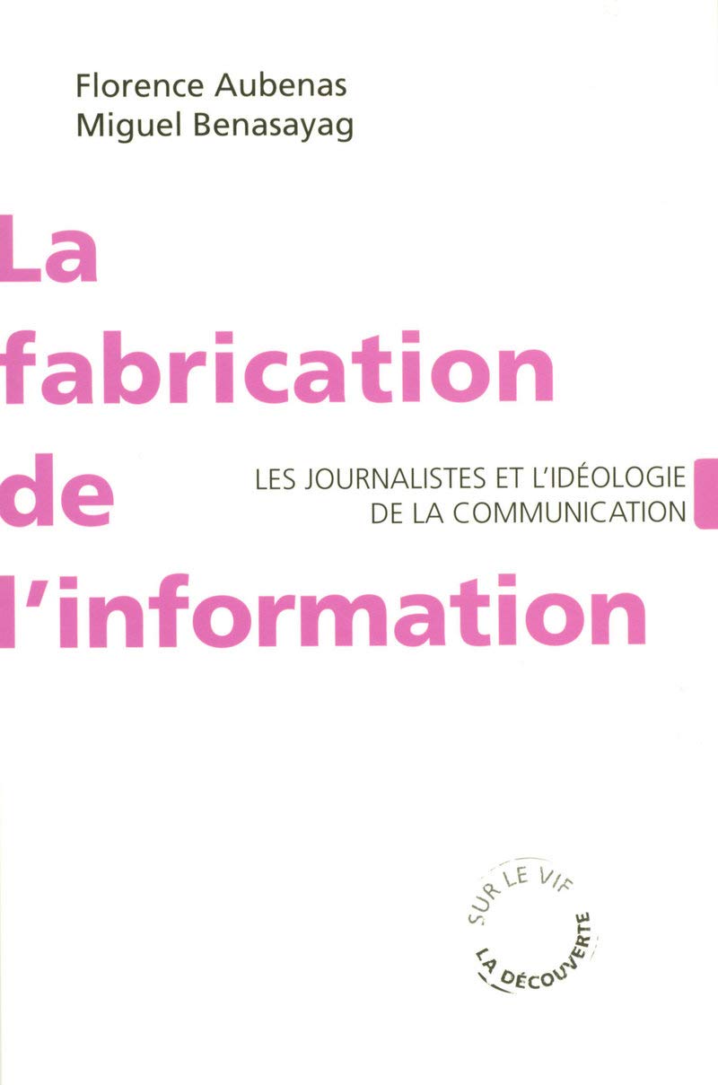 La fabrication de l'information: Les journalistes et l'idéologie de la communication 9782707153722