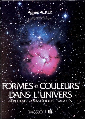 Formes et couleurs dans l'univers : Nébuleuse, amas d'étoiles, galaxies 9782225807985