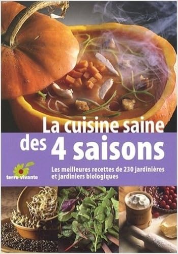 La cuisine saine des 4 saisons: Les meilleurs recettes de 230 jardinieres et jardiniers biologiques 9782914717595