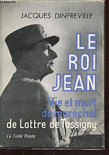 ROI JEAN VIE ET MORT: VIE ET MORT DU MARECHAL DE LATTRE DE TASSIGNY 9782710316251