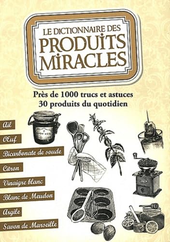 Le dictionnaire des produits miracles: Près de 1000 trucs et astuces, 30 produits du quotidien 9782353558612