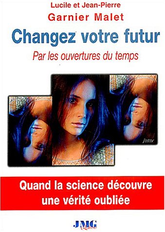 Changez votre futur par les ouvertures du temps - Quand la science découvre une vérité oubliée 9782915164091