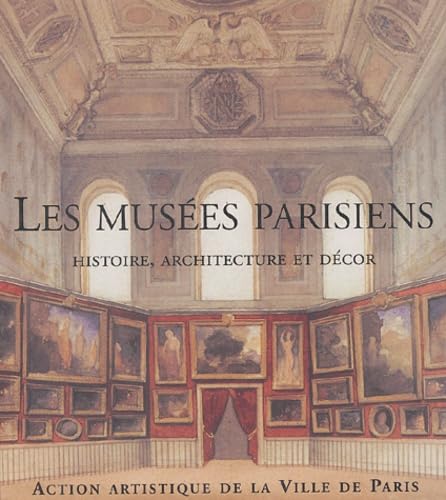Les musées parisiens: Histoire, architecture et décor 9782913246492