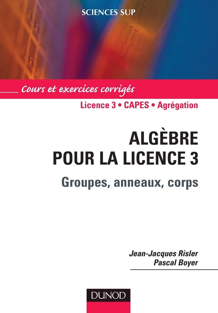 Algèbre pour la Licence 3 - Groupes, anneaux, corps: Groupes, anneaux, corps 9782100494989