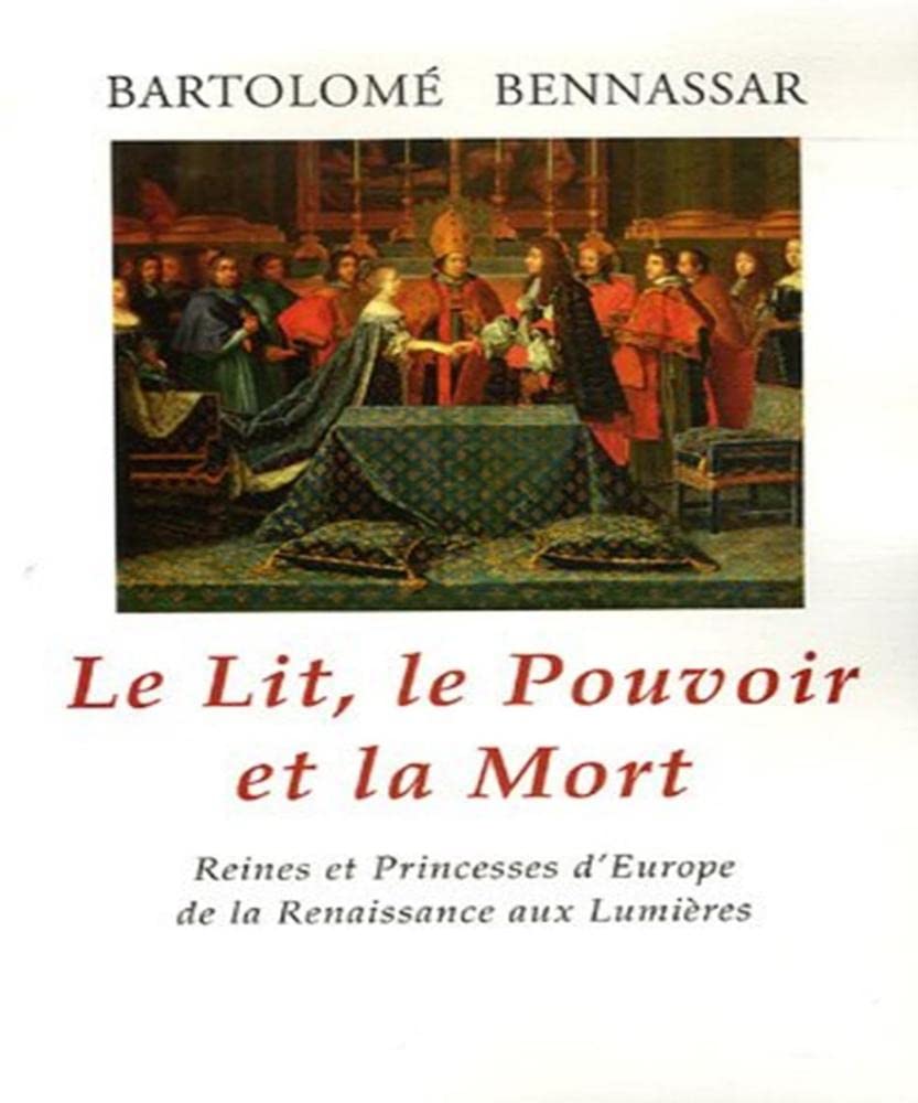 Le Lit, le Pouvoir et la Mort: Reines et Princesses d'Europe de la Renaissance aux Lumières 9782877066051