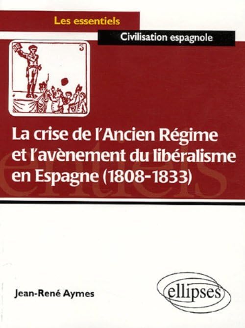 La crise de l'Ancien Régime et l'avènement du libéralisme en Espagne (1808-1833) : Essai d'histoire politico-culturelle 9782729825355