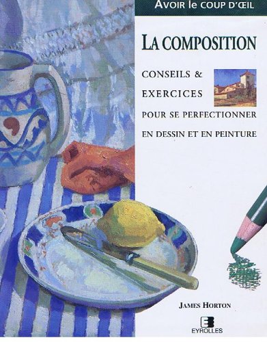 La composition: Conseils et exercices pour se perfectionner en dessin et en peinture 9782212026641