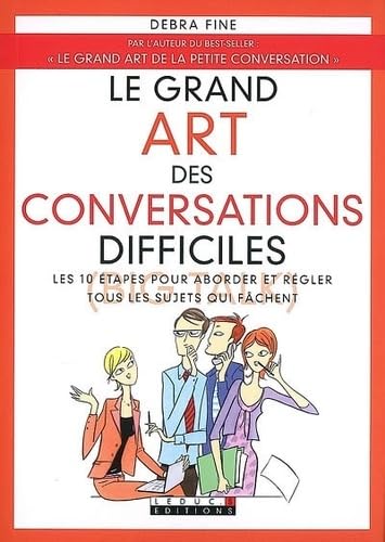 Le grand art des conversations difficiles: Les 10 étapes pour aborder et régler tous les sujets qui fâchent 9782848992440