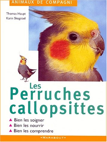 Les perruches callopsittes : Bien les soigner, bien les nourrir, bien les comprendre 9782501033411