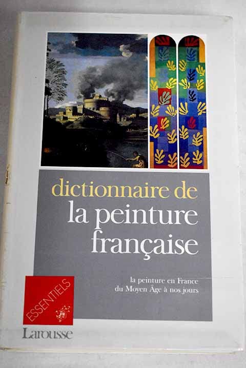 Dictionnaire de la peinture française: La peinture en France du Moyen âge à nos jours 9782037400114