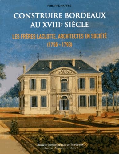 Construire Bordeaux au XVIIIe siècle: Les frères Laclotte, architectes en société (1756-1793) 9782908175141