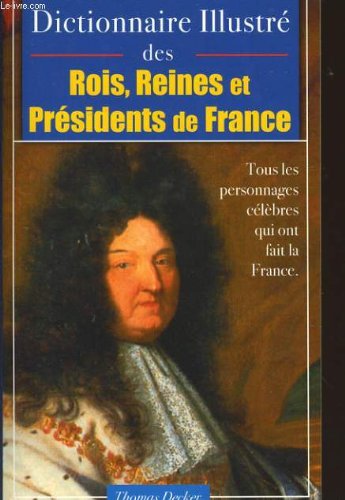 Dictionnaire illustre des rois, reines, et presidents de france tous les témoignages célèbres qui ont fait la france 9782846901239