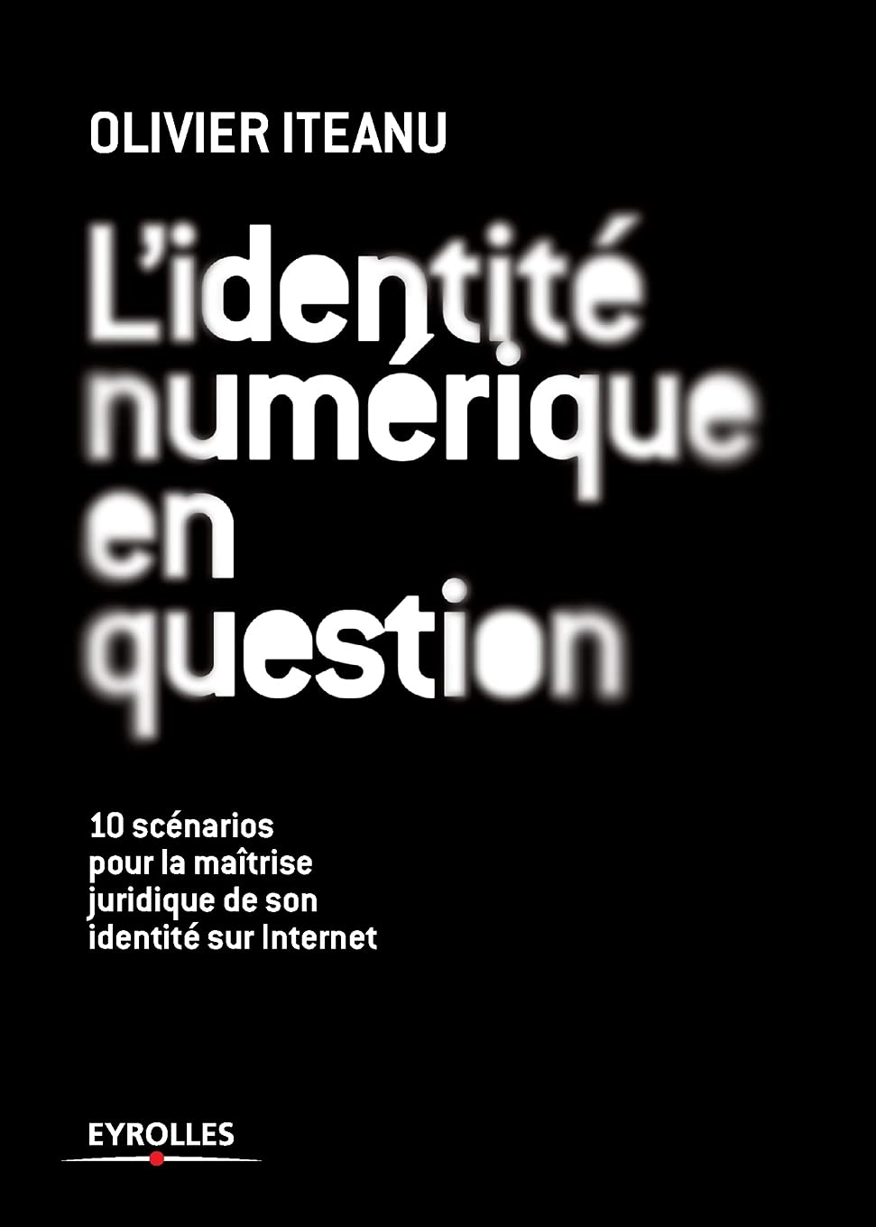 L'identité numérique en question: 10 scénarios pour une bonne gestion juridique de son identité sur Internet 9782212122558