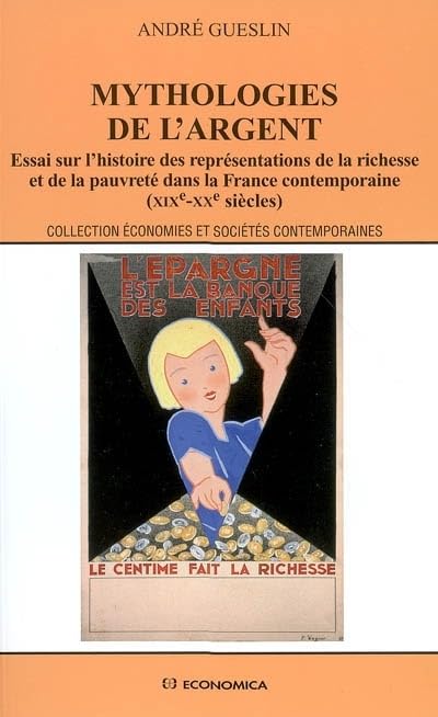 Myhtologies de l'argent : Essai sur l'histoire des représentations de la richesse et de la pauvreté dans la France contemporaine (XIXe-XXe siècles) 9782717853636