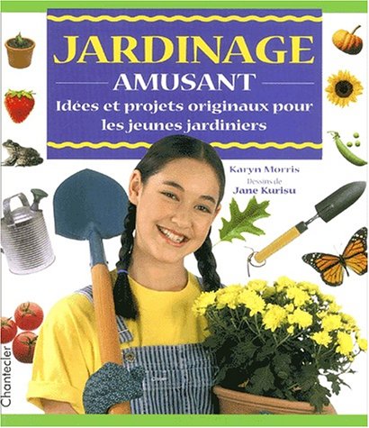 Jardinage Amusant. Idees Et Projets Originaux Pour Les Jeunes Jardiniers 9782803439768