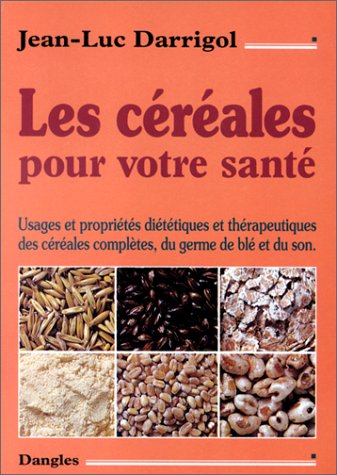 Les Céréales pour votre santé : Propriétés et usages diététiques et thérapeutiques des céréales complètes 9782703301950