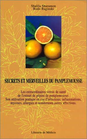Secrets et merveilles du pamplemousse: Les extraordinaires vertus de santé de l'extrait de pépins de pamplemousse, son utilisation pratique en cas ... allergies et de nombreuses autres affections 9782853271004
