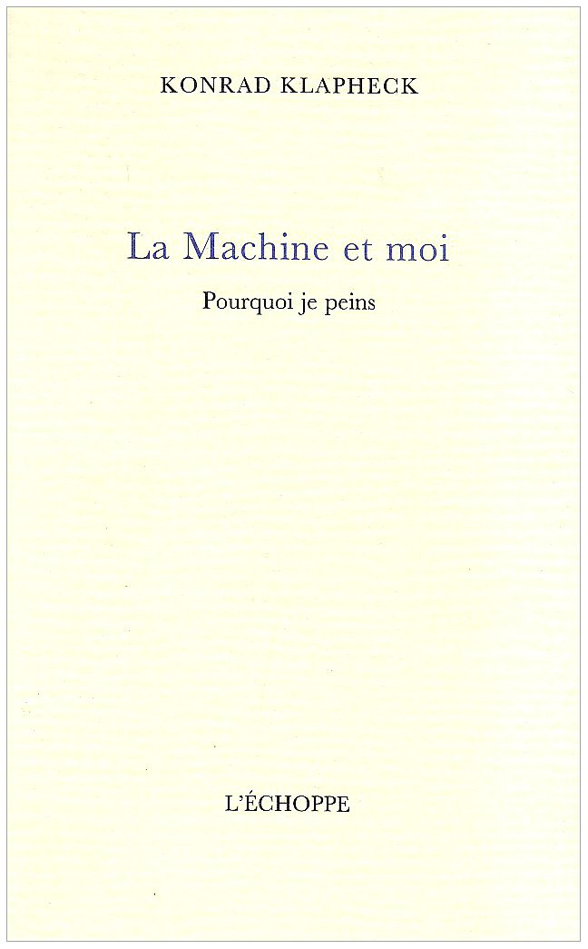 Konrad Klapheck : La machine et moi - Pourquoi je peins 9782840680574