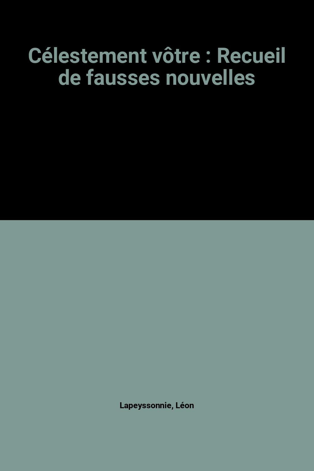 Célestement vôtre : Recueil de fausses nouvelles 9782950713414