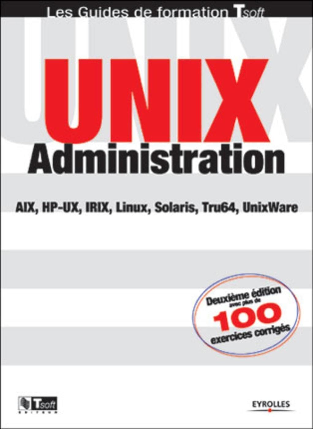 Unix administration : AIX, HP-UX, IRIX, Linux, Solaris, Tru64, UnixWare 9782212110531