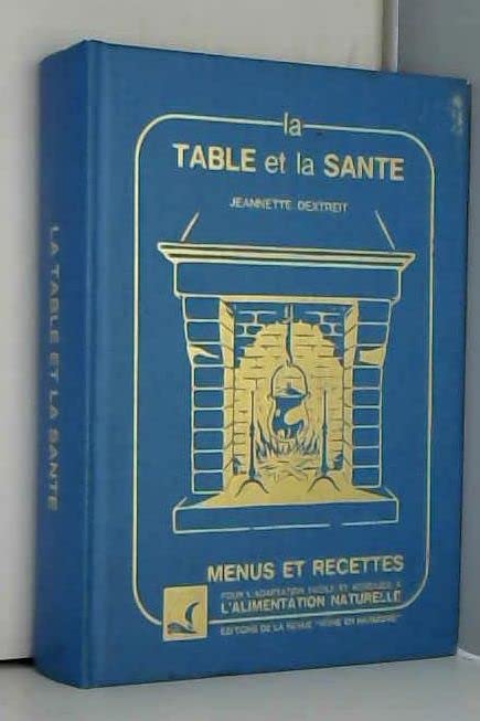Jeannette Dextreit. La Table et la santé : Menus et recettes pour l'adaptation facile et agréable à l'alimentation naturelle 