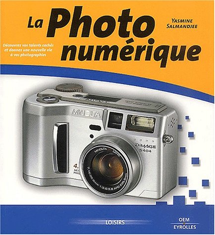 La Photo Numerique. De La Decouverte A La Maitrise 9782746404663