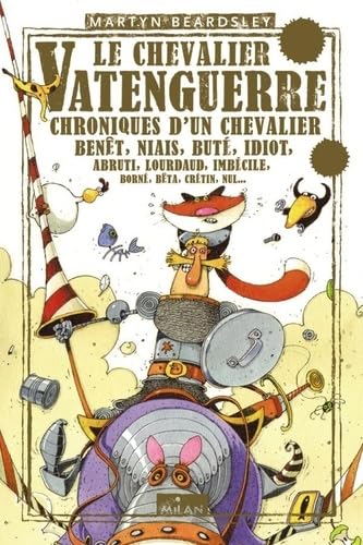 Le Chevalier Vatenguerre: Chroniques d'un chevalier benêt, niais, buté, idiot, abruti, lourdaud, imbécile, borné, bêta, crétin, nul... 9782745955043