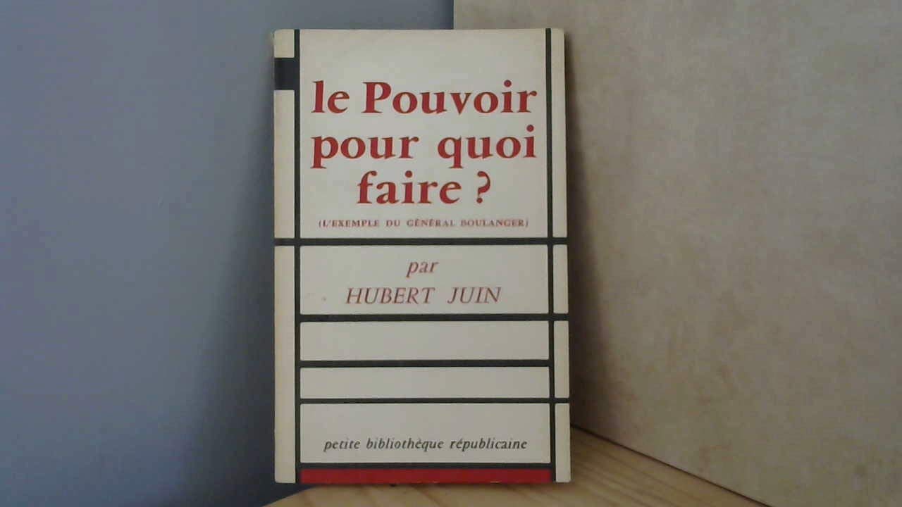Hubert Juin. Le Pouvoir, pour quoi faire ? : L'exemple du général Boulanger 