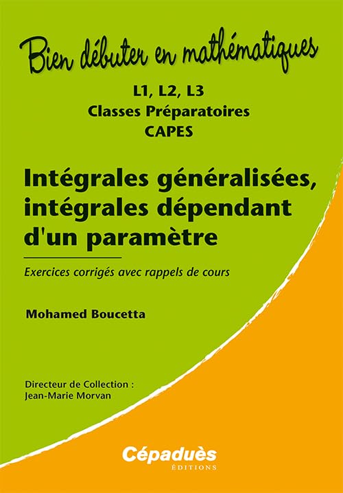 Intégrales généralisées, intégrales dépendant d'un paramètre - L1, L2, L3, classes préparatoires, CAPES - Exercices corrigés avec rappels de cours - Collection Bien Débuter en Mathématiques 9782364930810