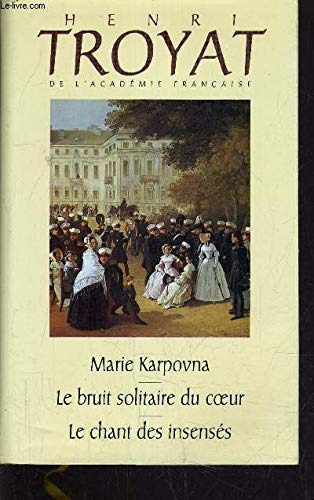 Marie Karpovna Le bruit solitaire du coeur Le chant des insensés (L'oeuvre romanesque d'Henri Troyat.) 9782724275216