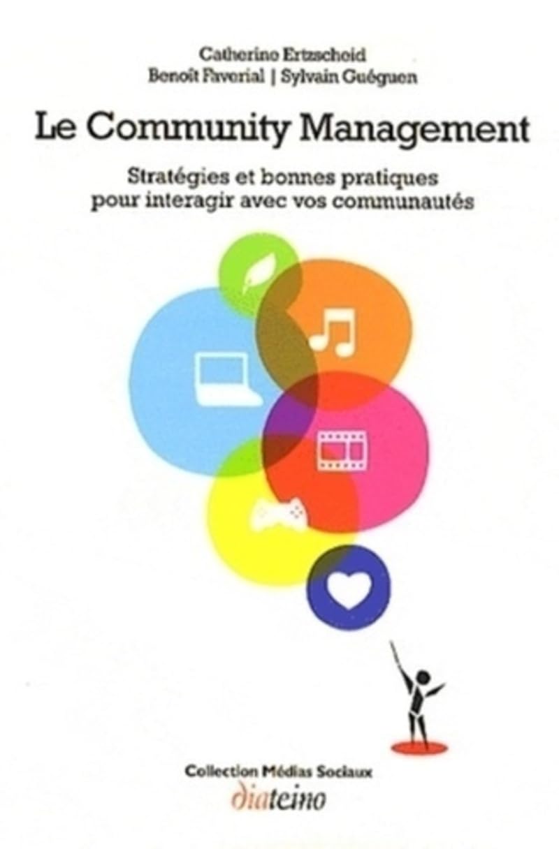 Le Community Management - Stratégies et bonnes pratiques pour interagir avec vos communautés 9782354560188