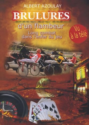 Brûlures d'un flambeur: Long combat dans l'enfer du jeu 9782952480109