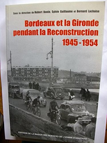 Bordeaux et la Gironde pendant la reconstruction, 1945-1954: Actes du colloque de Talence tenu du 16 au 18 novembre 1995 9782858922420