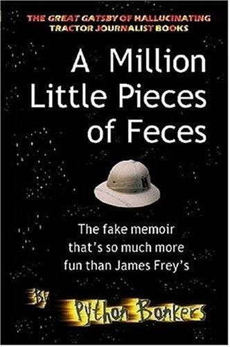 A Million Little Pieces of Feces - the Fake Memoir That's So Much More Fun Than James Frey's: The Fake Memoir That's So Much More Fun Than James Frey's 9781411677319