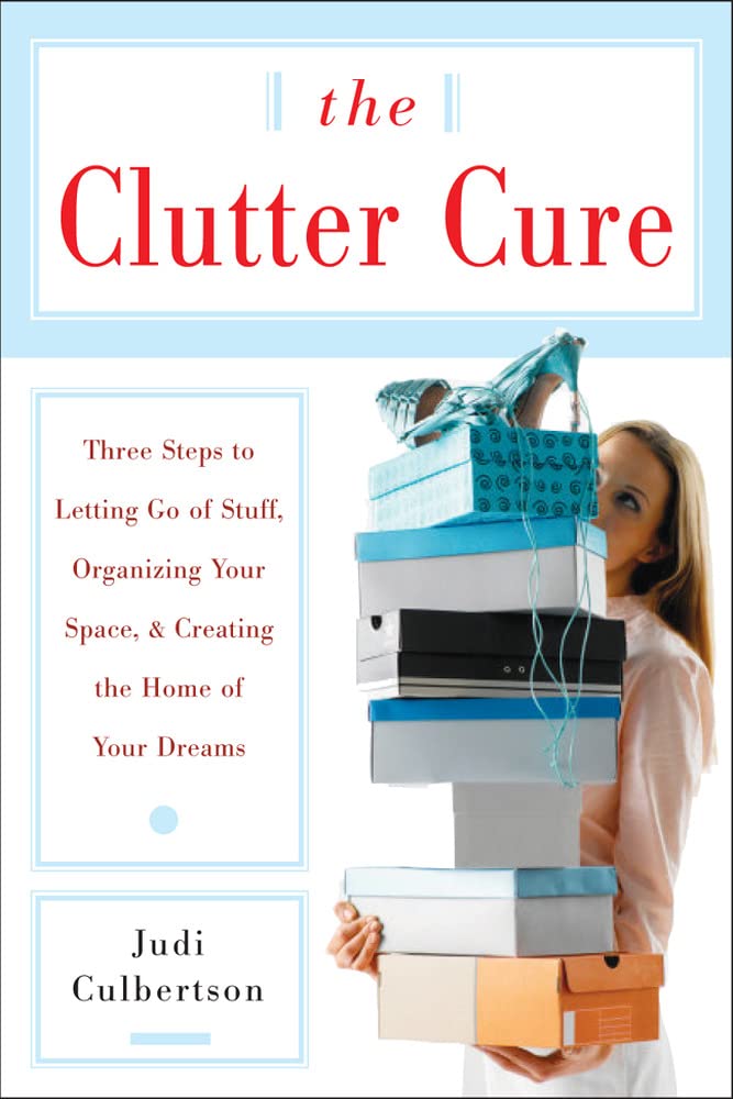 The Clutter Cure: Three Steps to Letting Go of Stuff, Organizing Your Space, & Creating the Home of Your Dreams 9780071487443