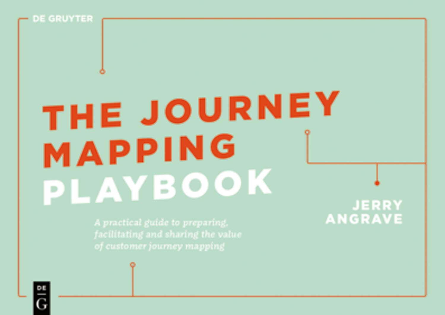 The Journey Mapping Playbook: A Practical Guide to Preparing, Facilitating and Sharing the Value of Customer Journey Mapping 9783110641110