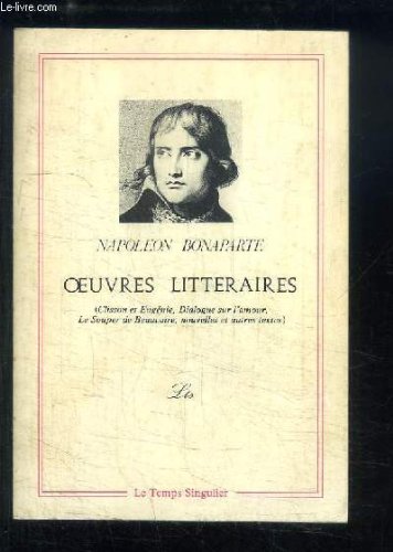 Napoléon Bonaparte. Oeuvres Littéraires (Clisson et Eugénie, Dialogue sur l'amour, Le Souper de Beaucaire, Nouvelles et autres textes). 